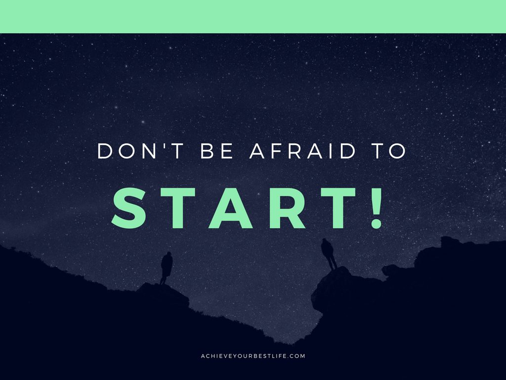 Don't be afraid to start