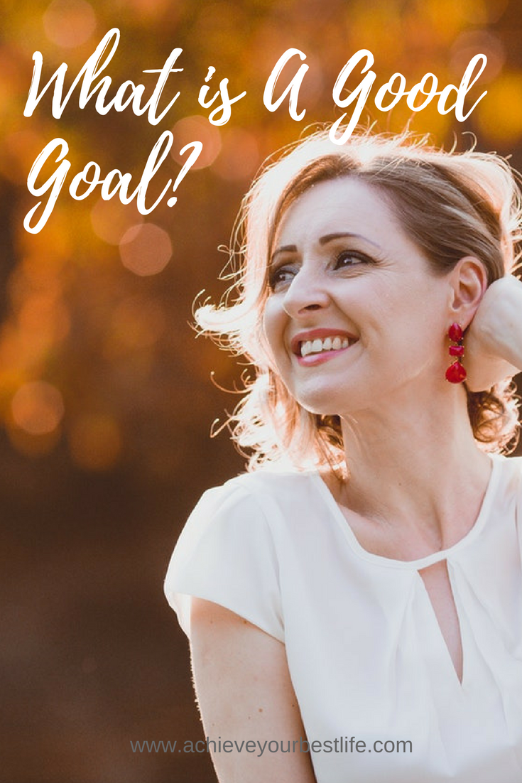 What Is A Good Goal? - Achieve Your Best Life