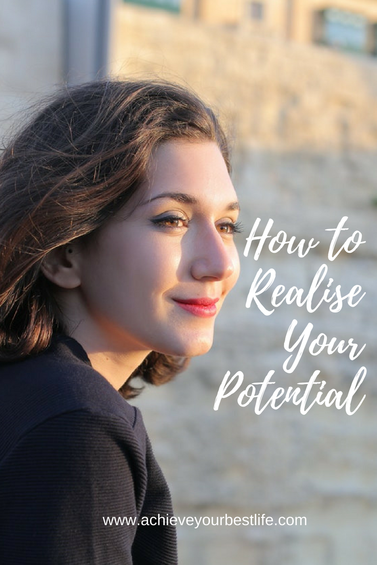 How To Realise Your Potential - Achieve Your Best Life